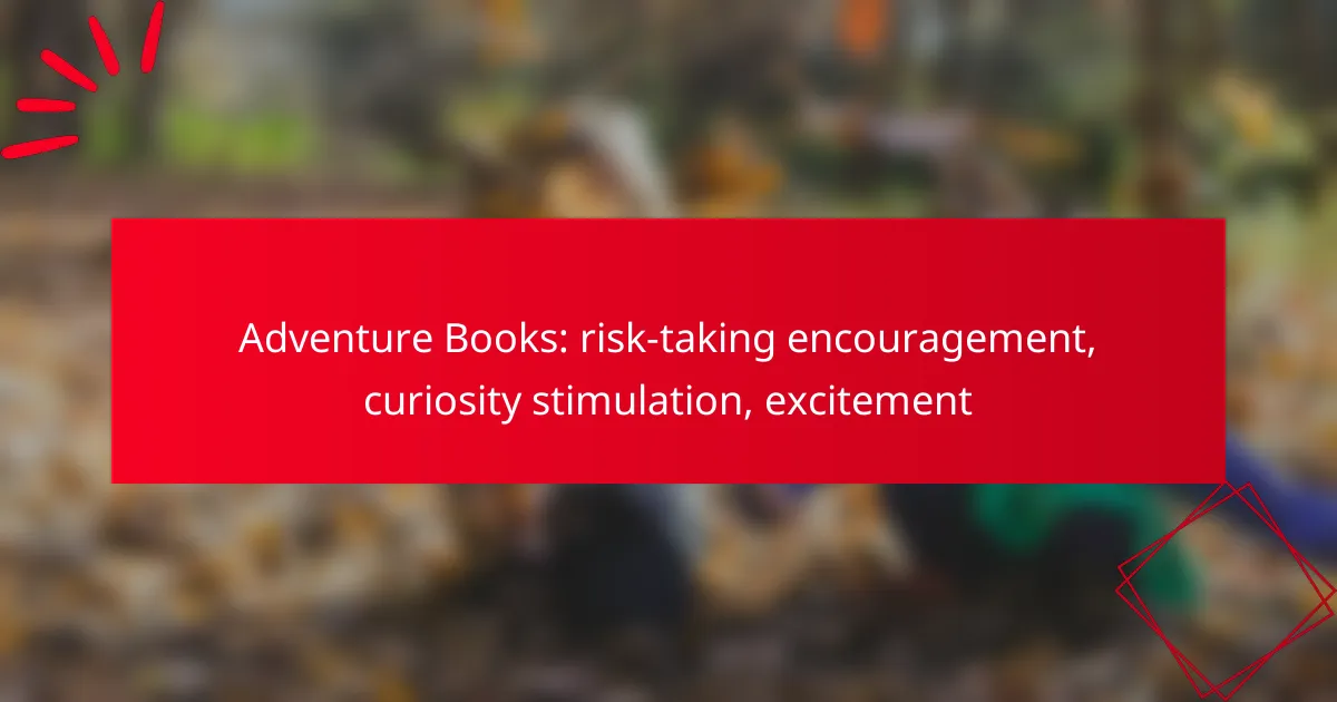 Adventure Books: risk-taking encouragement, curiosity stimulation, excitement