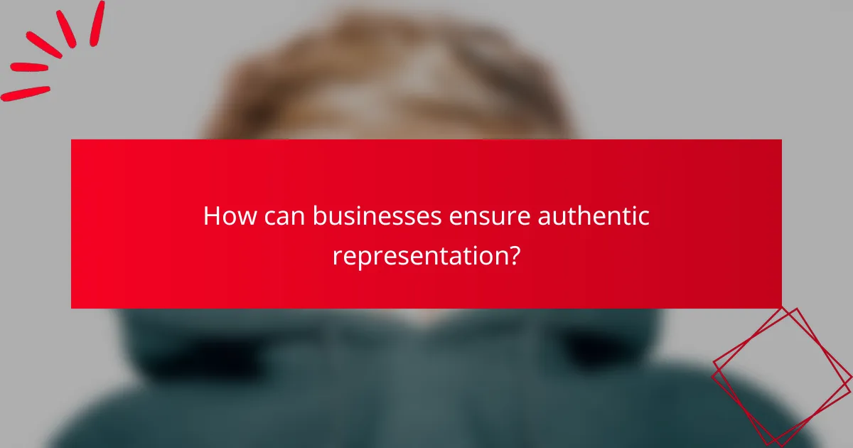 How can businesses ensure authentic representation?
