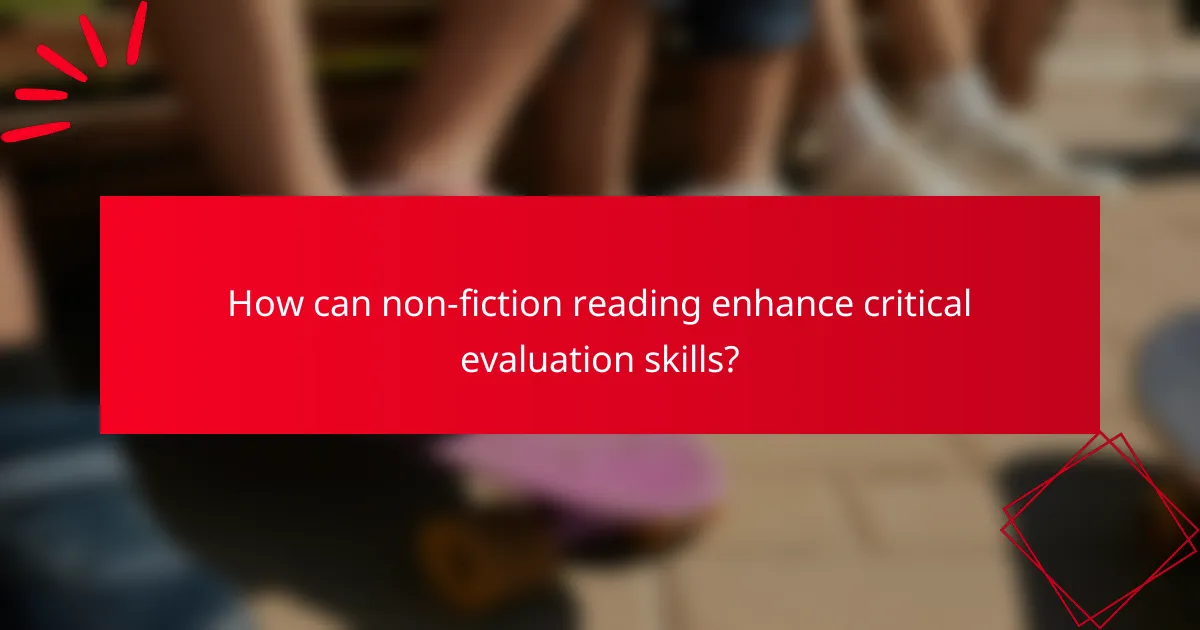 How can non-fiction reading enhance critical evaluation skills?