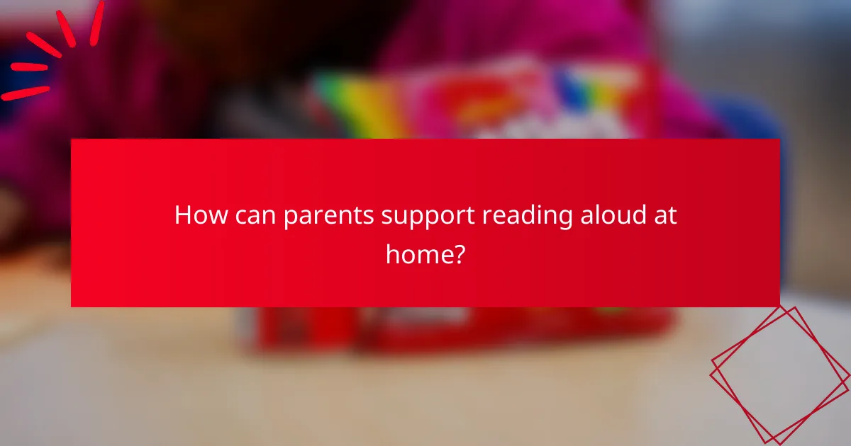 How can parents support reading aloud at home?