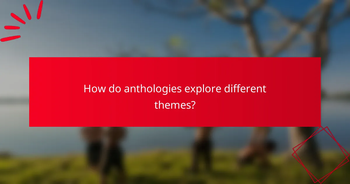 How do anthologies explore different themes?