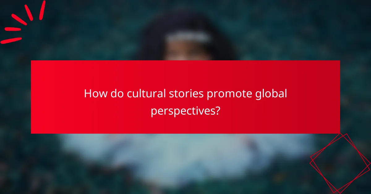 How do cultural stories promote global perspectives?