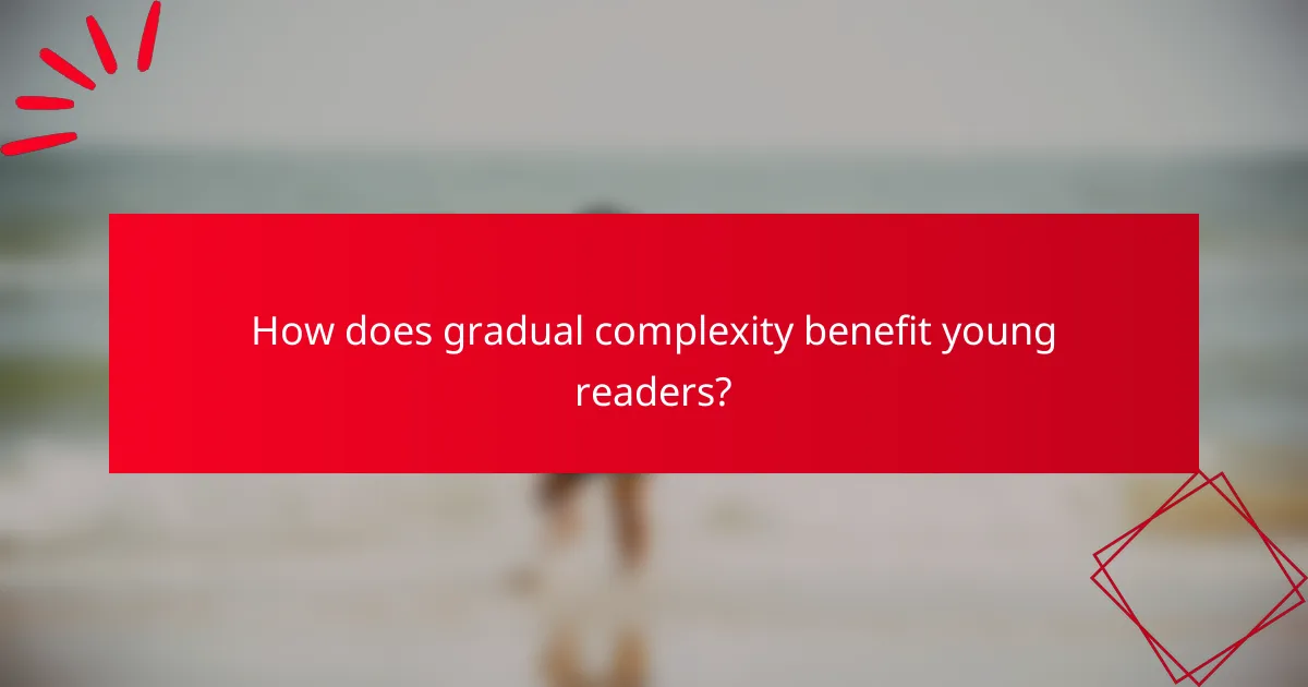 How does gradual complexity benefit young readers?