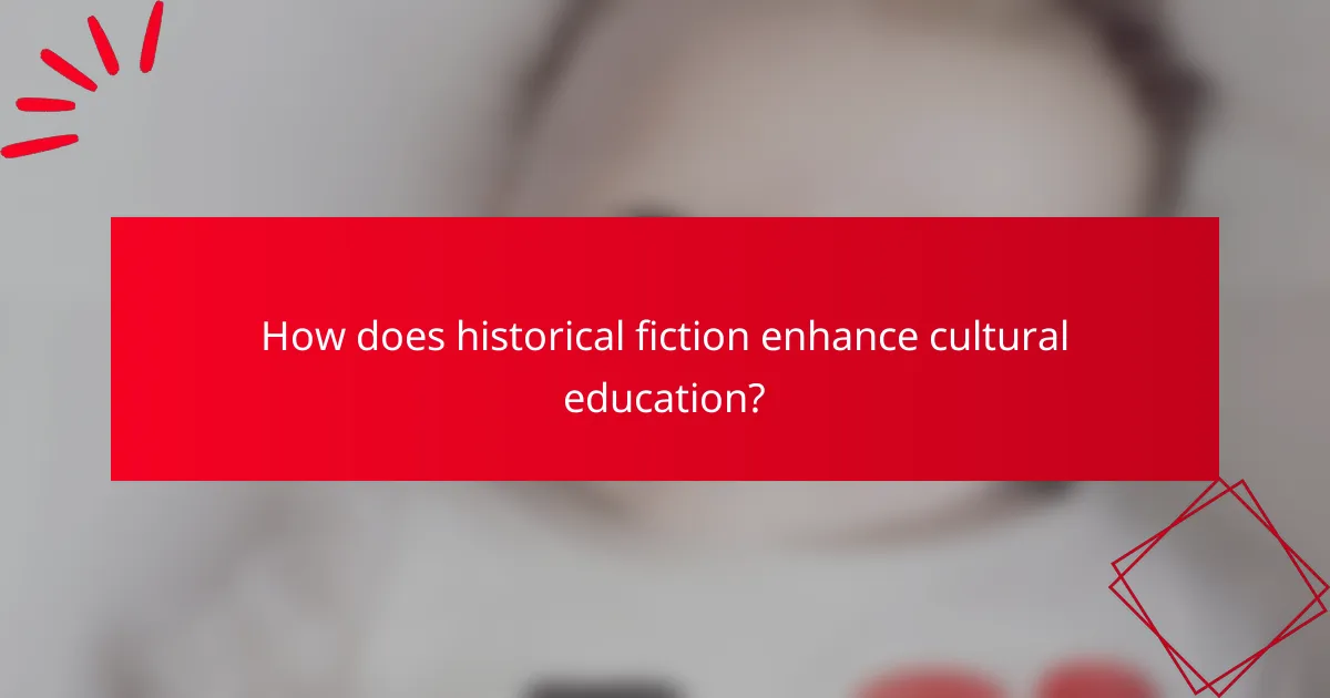 How does historical fiction enhance cultural education?