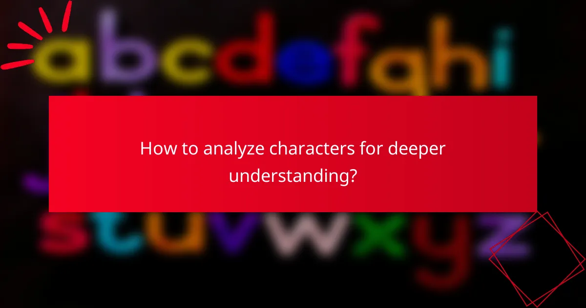How to analyze characters for deeper understanding?