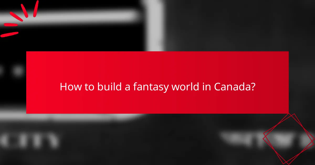 How to build a fantasy world in Canada?