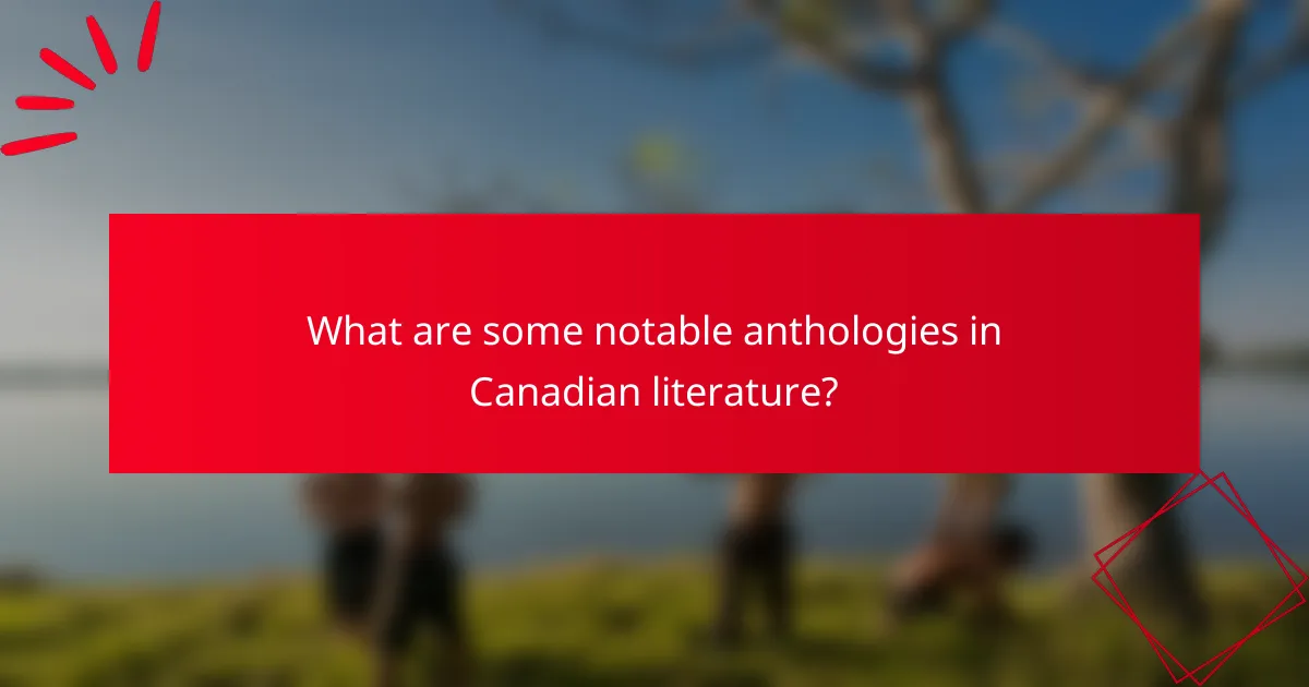 What are some notable anthologies in Canadian literature?