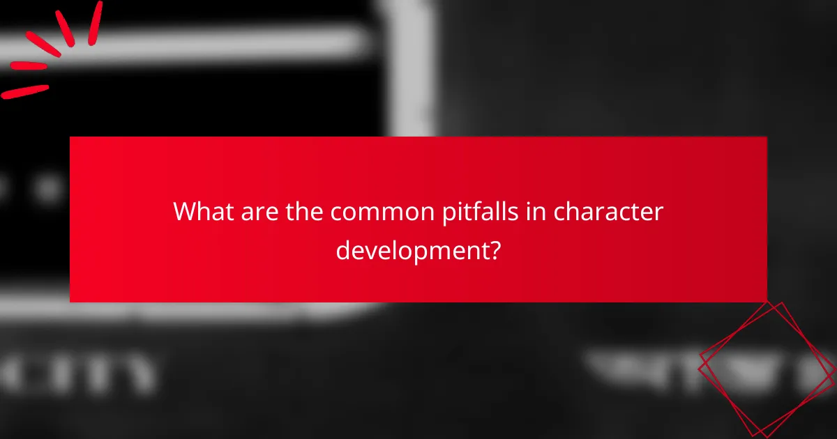 What are the common pitfalls in character development?