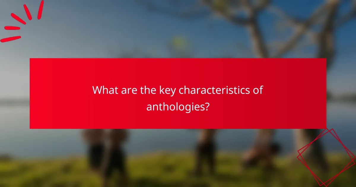 What are the key characteristics of anthologies?