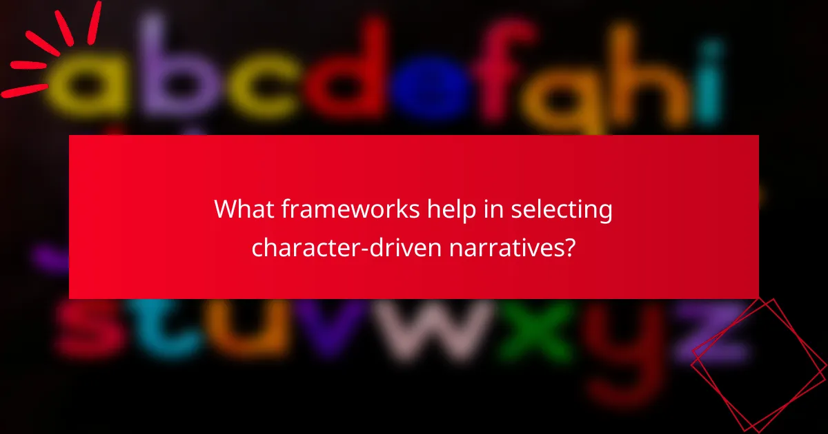 What frameworks help in selecting character-driven narratives?
